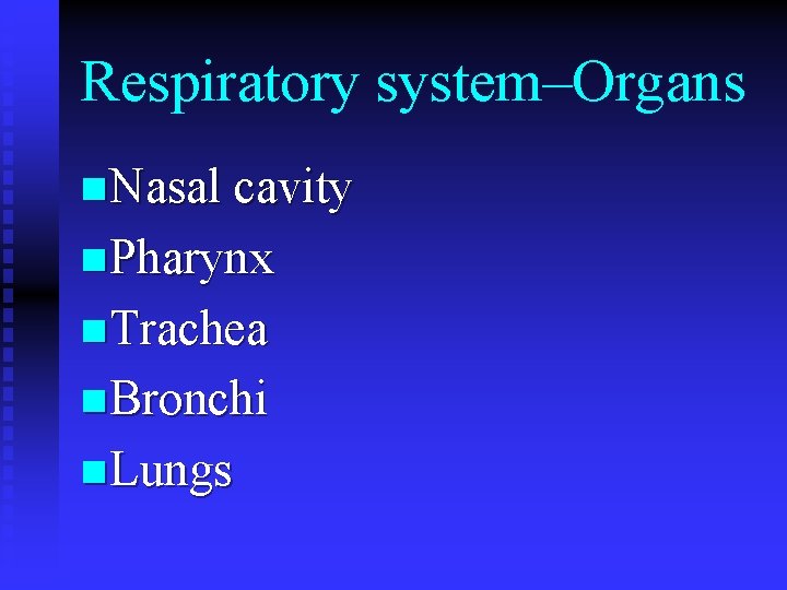 Respiratory system–Organs n Nasal cavity n Pharynx n Trachea n Bronchi n Lungs 
