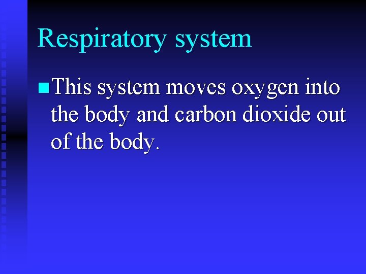 Respiratory system n This system moves oxygen into the body and carbon dioxide out