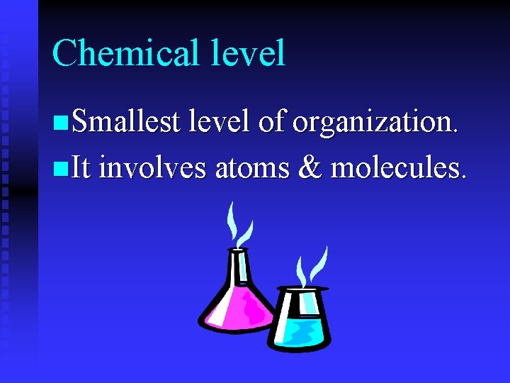 Chemical level n Smallest level of organization. n It involves atoms & molecules. 