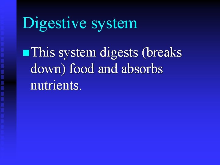 Digestive system n This system digests (breaks down) food and absorbs nutrients. 