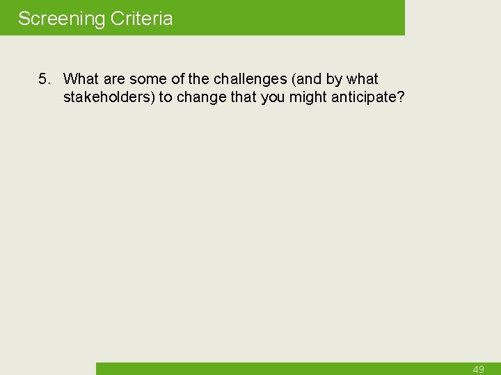 Screening Criteria 5. What are some of the challenges (and by what stakeholders) to