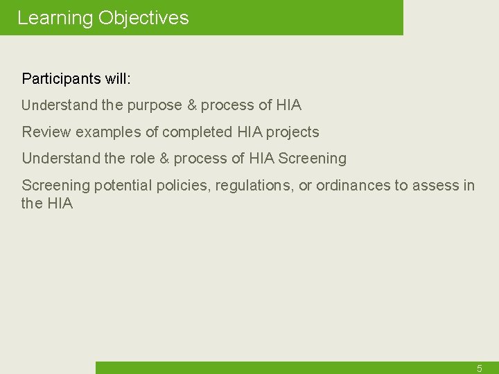 Learning Objectives Participants will: Understand the purpose & process of HIA Review examples of