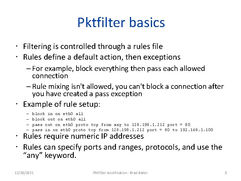 Pktfilter basics Filtering is controlled through a rules file Rules define a default action,
