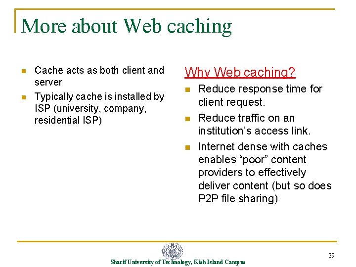 More about Web caching n n Cache acts as both client and server Typically