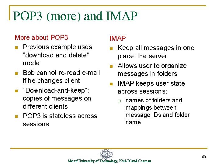 POP 3 (more) and IMAP More about POP 3 n Previous example uses “download