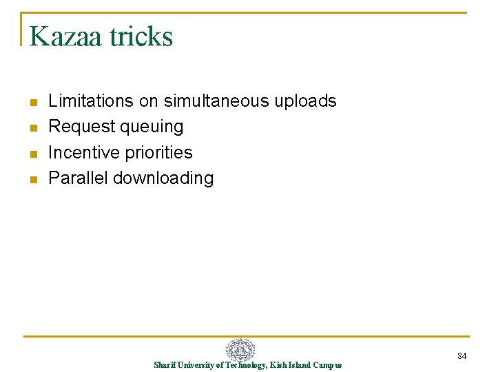 Kazaa tricks n n Limitations on simultaneous uploads Request queuing Incentive priorities Parallel downloading