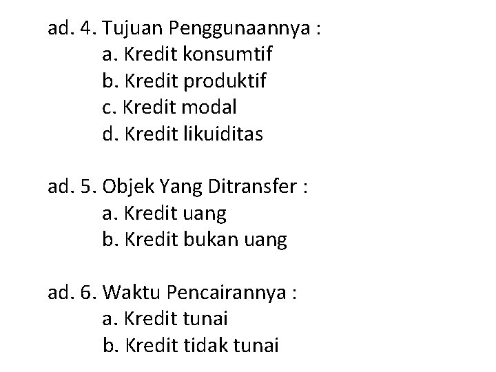 ad. 4. Tujuan Penggunaannya : a. Kredit konsumtif b. Kredit produktif c. Kredit modal