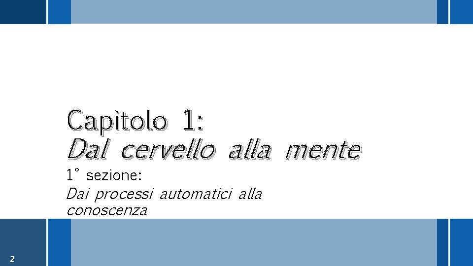 Capitolo 1: Dal cervello alla mente 1° sezione: Dai processi automatici alla conoscenza 2