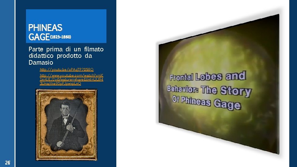 PHINEAS GAGE(1823– 1860) Parte prima di un filmato didattico prodotto da Damasio http: //youtu.