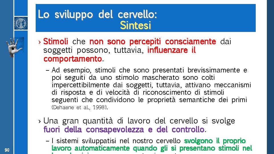 Lo sviluppo del cervello: Sintesi › Stimoli che non sono percepiti consciamente dai soggetti