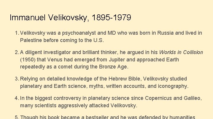 Immanuel Velikovsky, 1895 -1979 1. Velikovsky was a psychoanalyst and MD who was born