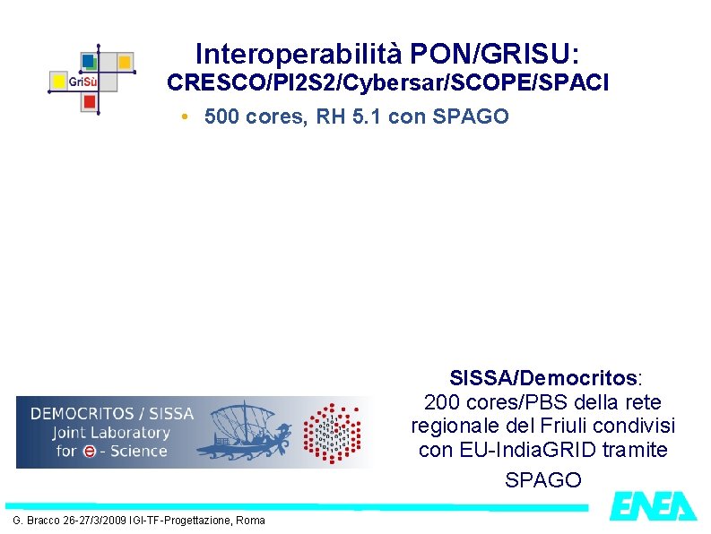Interoperabilità PON/GRISU: CRESCO/PI 2 S 2/Cybersar/SCOPE/SPACI • 500 cores, RH 5. 1 con SPAGO