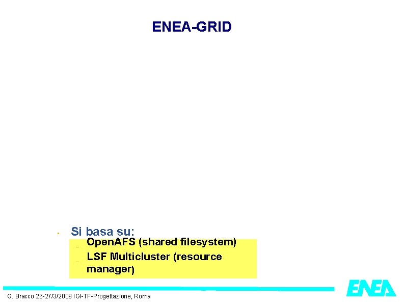 ENEA-GRID • Si basa su: – – Open. AFS (shared filesystem) LSF Multicluster (resource