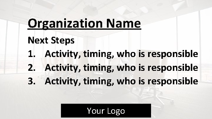 Organization Name Next Steps 1. Activity, timing, who is responsible 2. Activity, timing, who