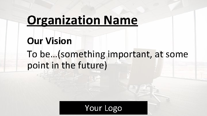 Organization Name Our Vision To be…(something important, at some point in the future) Your