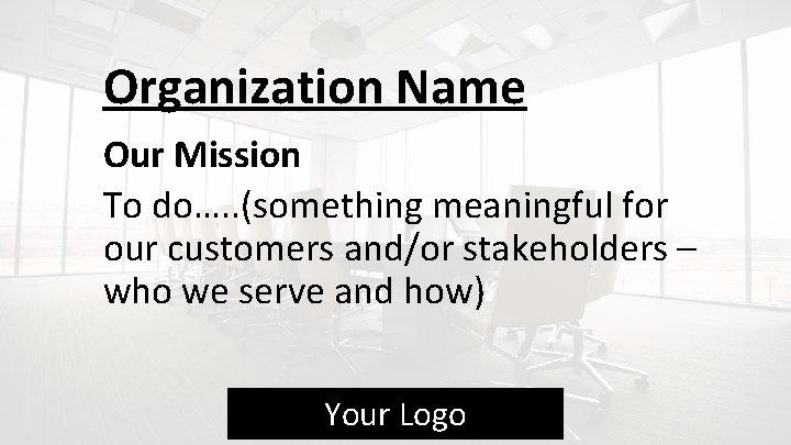 Organization Name Our Mission To do…. . (something meaningful for our customers and/or stakeholders