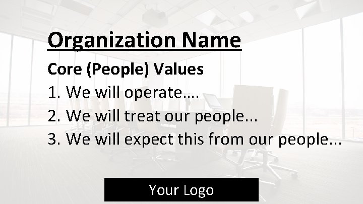 Organization Name Core (People) Values 1. We will operate…. 2. We will treat our