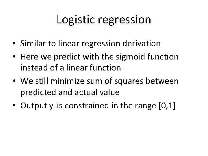 Logistic regression • Similar to linear regression derivation • Here we predict with the