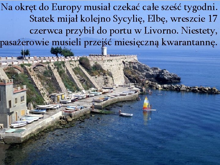 Na okręt do Europy musiał czekać całe sześć tygodni. Statek mijał kolejno Sycylię, Elbę,