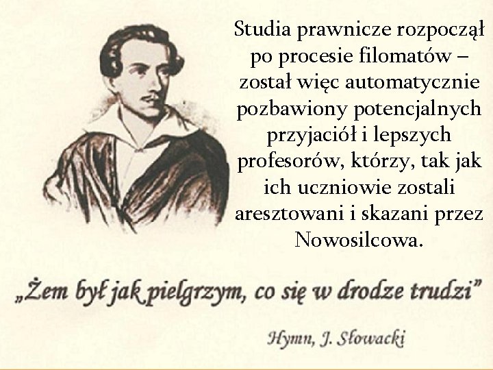 Studia prawnicze rozpoczął po procesie filomatów – został więc automatycznie pozbawiony potencjalnych przyjaciół i