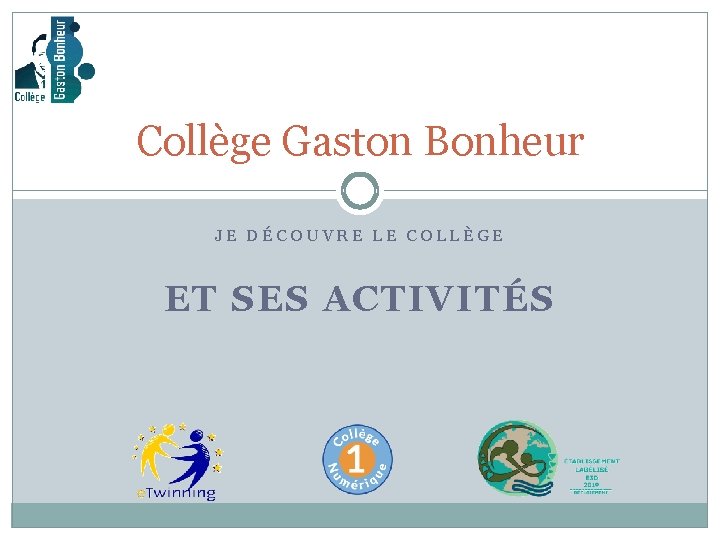 Collège Gaston Bonheur JE DÉCOUVRE LE COLLÈGE ET SES ACTIVITÉS 