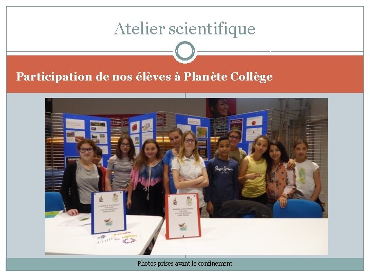 Atelier scientifique Participation de nos élèves à Planète Collège Photos prises avant le confinement