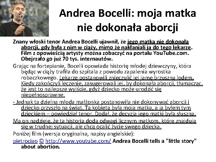 Andrea Bocelli: moja matka nie dokonała aborcji Znany włoski tenor Andrea Bocelli ujawnił, że