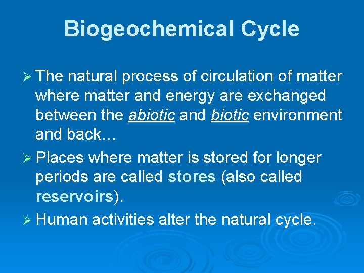 Biogeochemical Cycle Ø The natural process of circulation of matter where matter and energy