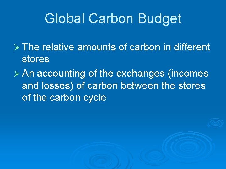 Global Carbon Budget Ø The relative amounts of carbon in different stores Ø An