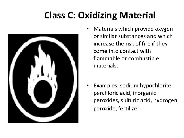 Class C: Oxidizing Material • Materials which provide oxygen or similar substances and which