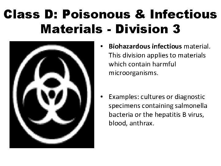 Class D: Poisonous & Infectious Materials - Division 3 • Biohazardous infectious material. This