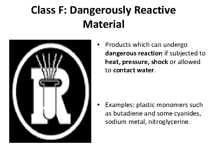 Class F: Dangerously Reactive Material • Products which can undergo dangerous reaction if subjected