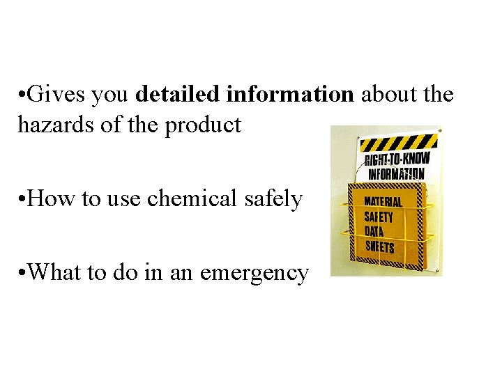  • Gives you detailed information about the hazards of the product • How