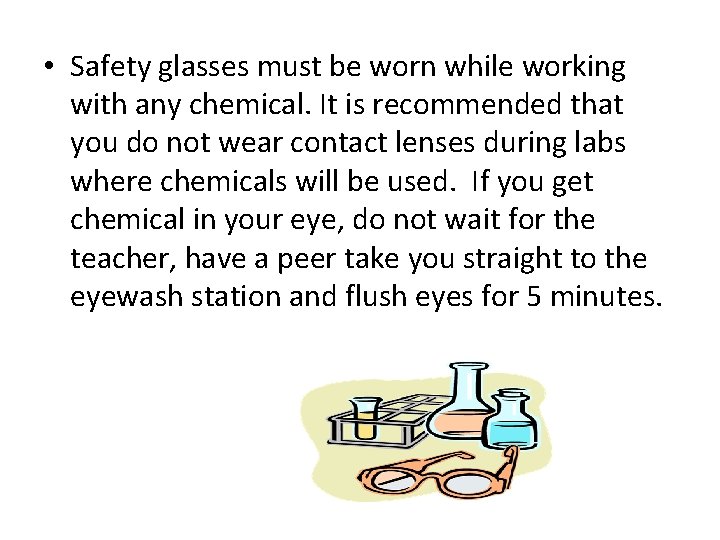  • Safety glasses must be worn while working with any chemical. It is