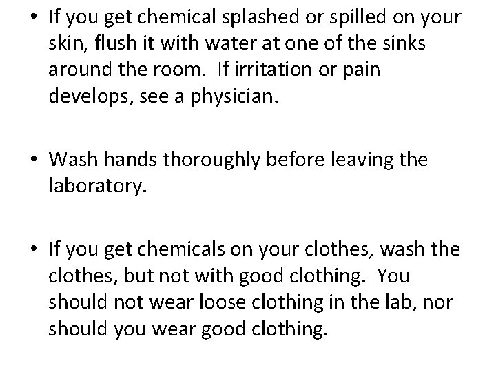  • If you get chemical splashed or spilled on your skin, flush it