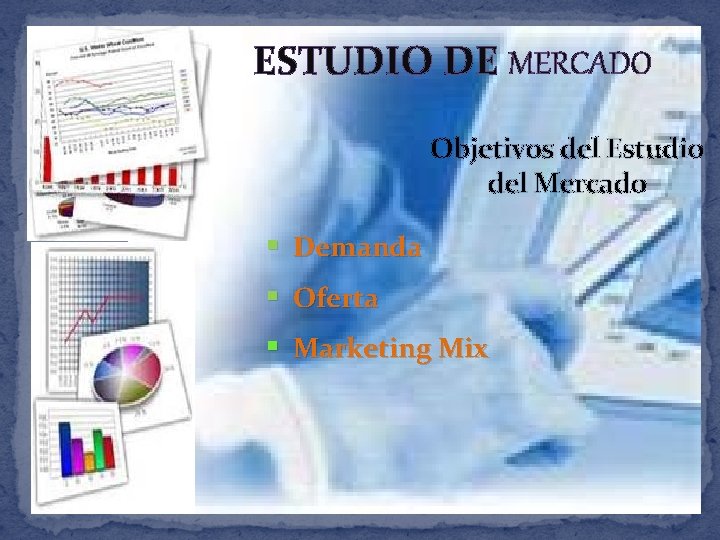 ESTUDIO DE MERCADO Objetivos del Estudio del Mercado § Demanda § Oferta § Marketing