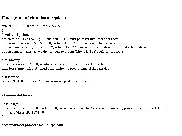 Ukázka jednoduchého souboru dhcpd. conf: subnet 192. 168. 1. 0 netmask 255. 0 {