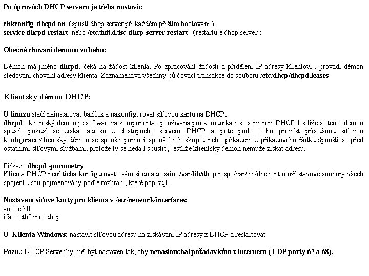 Po úpravách DHCP serveru je třeba nastavit: chkconfig dhcpd on (spustí dhcp server při