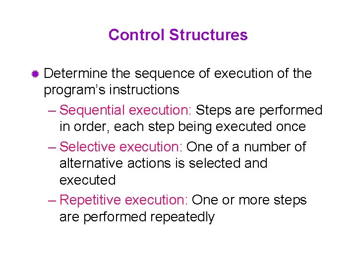 Control Structures ® Determine the sequence of execution of the program’s instructions – Sequential