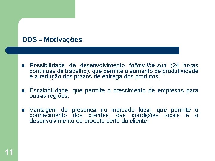 DDS - Motivações 11 l Possibilidade de desenvolvimento follow-the-sun (24 horas contínuas de trabalho),