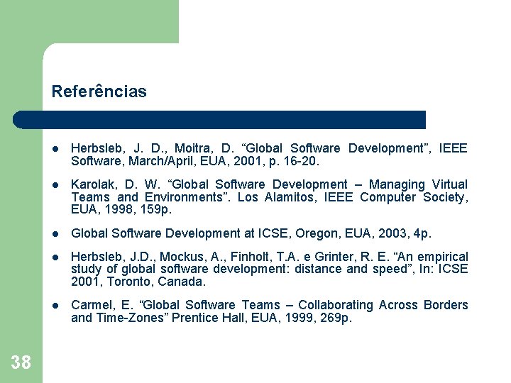 Referências 38 l Herbsleb, J. D. , Moitra, D. “Global Software Development”, IEEE Software,