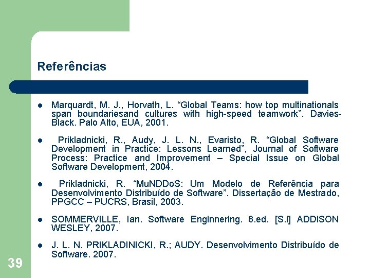 Referências 39 l Marquardt, M. J. , Horvath, L. “Global Teams: how top multinationals