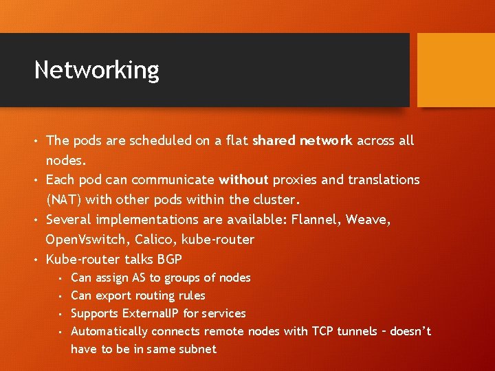 Networking • The pods are scheduled on a flat shared network across all nodes.