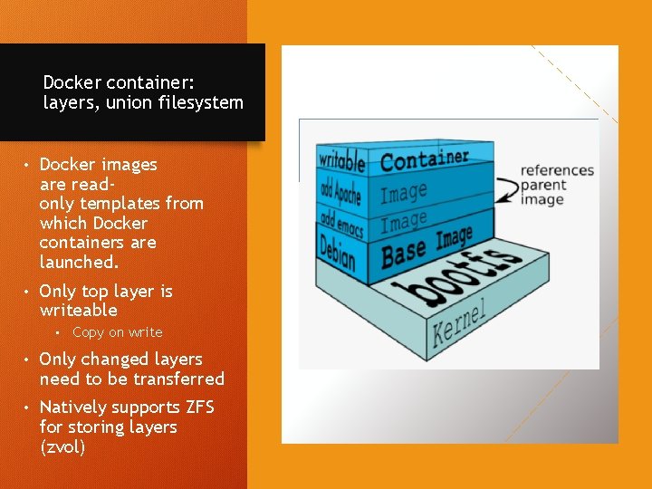 Docker container: layers, union filesystem • Docker images are readonly templates from which Docker