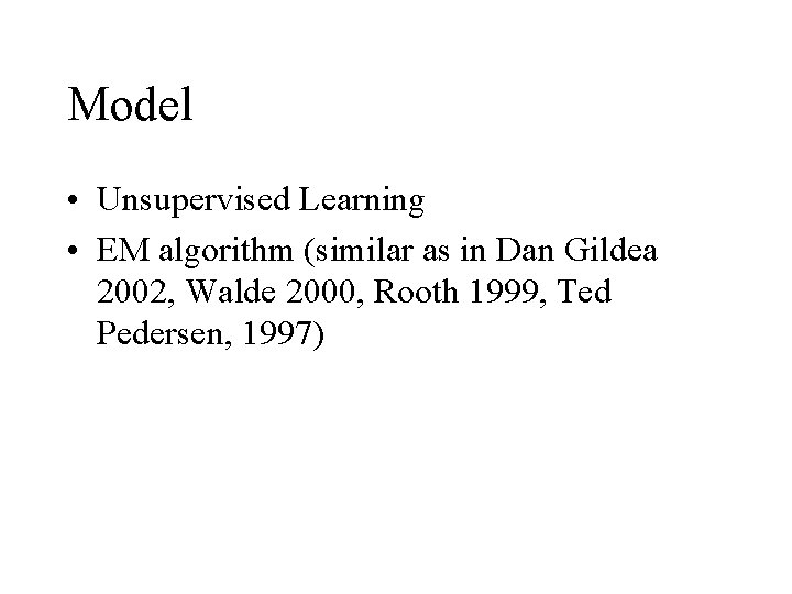 Model • Unsupervised Learning • EM algorithm (similar as in Dan Gildea 2002, Walde