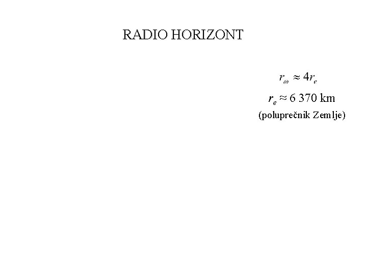 RADIO HORIZONT re ≈ 6 370 km (poluprečnik Zemlje) 