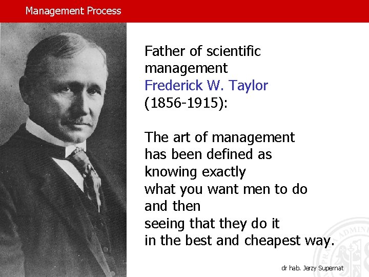 Management Process Father of scientific management Frederick W. Taylor (1856 -1915): The art of