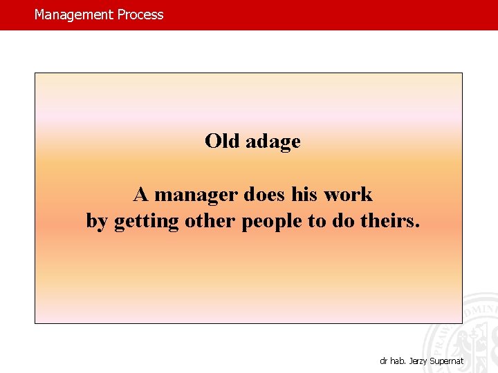 Management Process Old adage A manager does his work by getting other people to