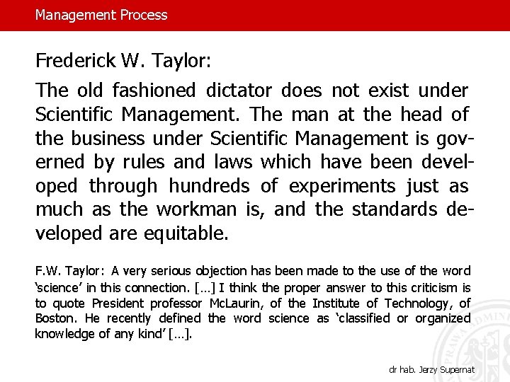 Management Process Frederick W. Taylor: The old fashioned dictator does not exist under Scientific