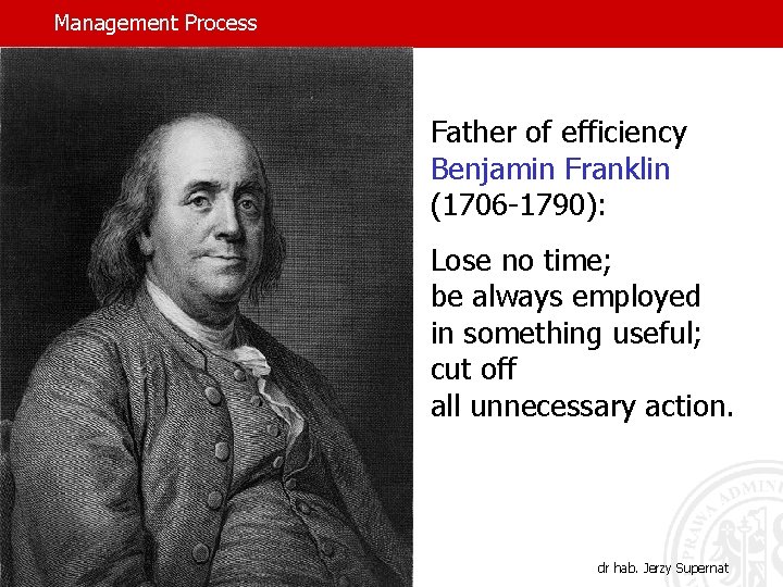 Management Process Father of efficiency Benjamin Franklin (1706 -1790): Lose no time; be always